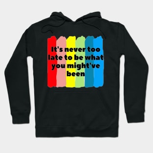 It's never too late to be what you might've been Hoodie